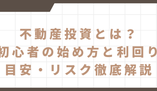 不動産投資とは？初心者の始め方と利回り目安・リスク徹底解説